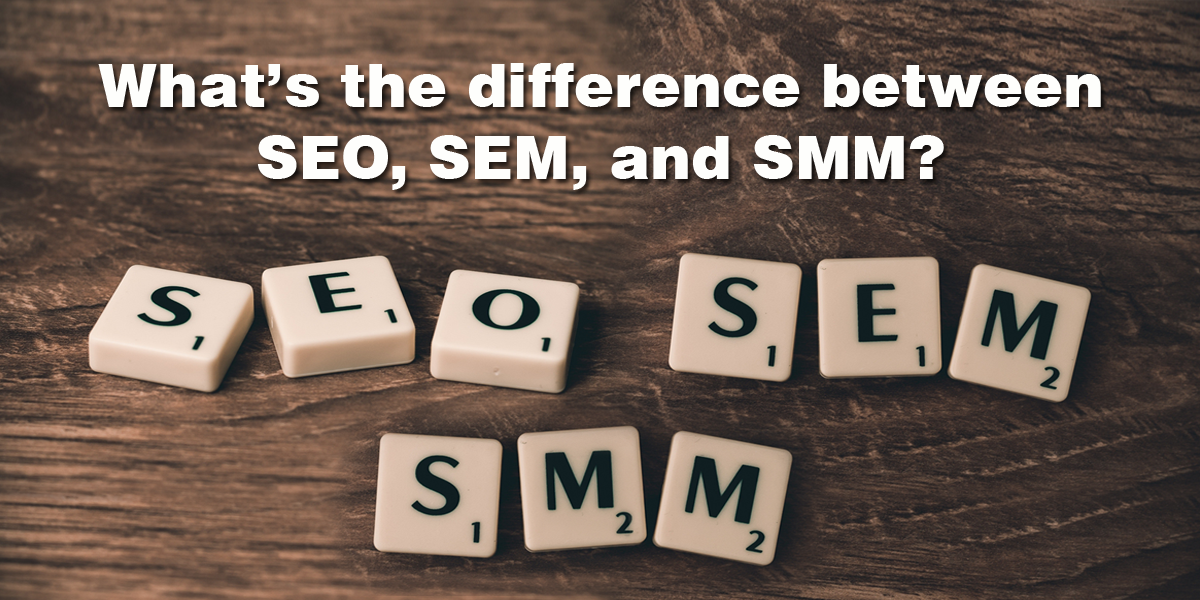 What's the difference between SEO, SEM & SMM?